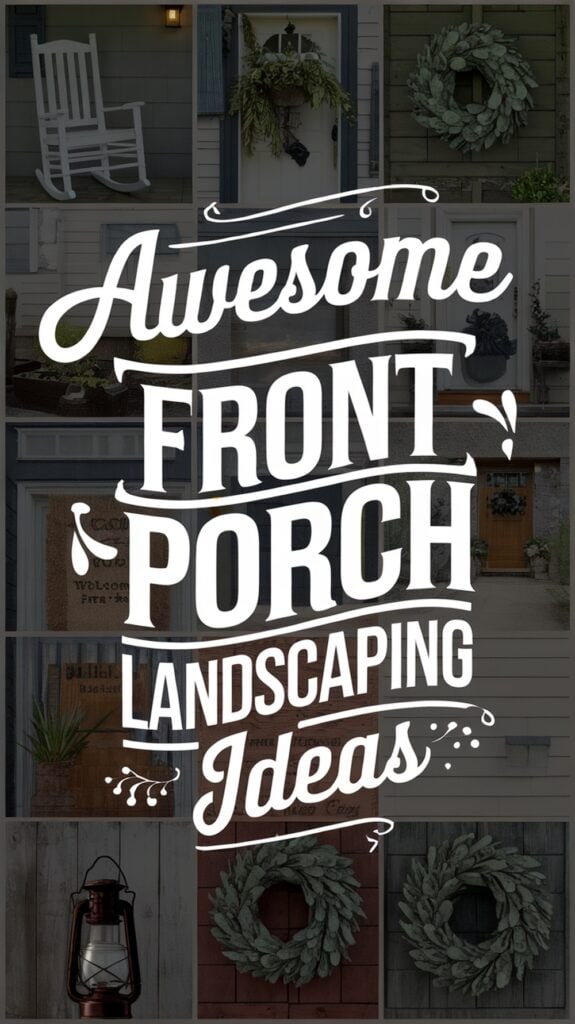 Graphic featuring the text "Awesome Front Porch Landscaping Ideas" overlaid on images of front porches with decor items like rocking chairs, wreaths, and lanterns.
