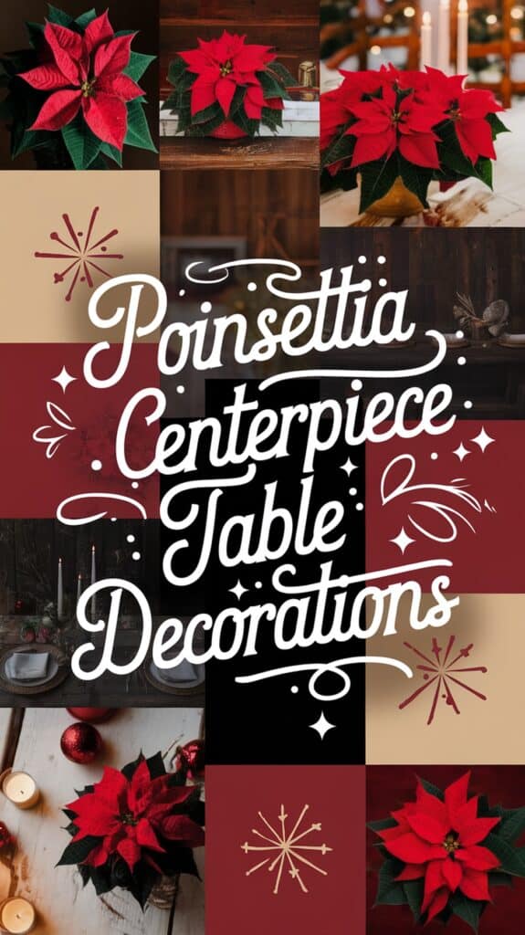 A collage of poinsettia plants arranged as centerpieces, surrounded by festive decorations, candles, and ornaments with the text 'Poinsettia Centerpiece Table Decorations' in elegant script.